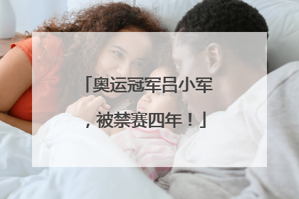 奥运冠军吕小军，被禁赛四年！