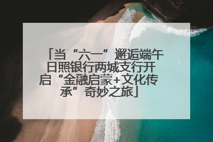 当“六一”邂逅端午 日照银行两城支行开启“金融启蒙+文化传承”奇妙之旅