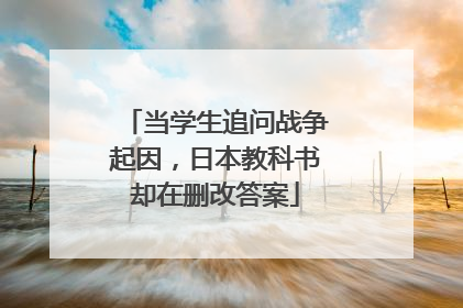 当学生追问战争起因，日本教科书却在删改答案