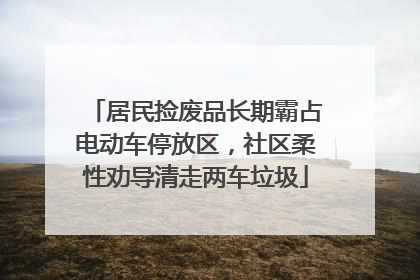 居民捡废品长期霸占电动车停放区，社区柔性劝导清走两车垃圾