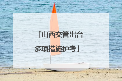 山西交管出台多项措施护考