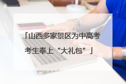 山西多家景区为中高考考生奉上“大礼包”