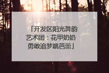 开发区阳光舞韵艺术团：花甲奶奶勇敢追梦跳芭蕾