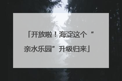 开放啦！海淀这个“亲水乐园”升级归来