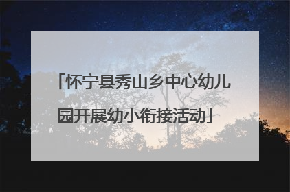 怀宁县秀山乡中心幼儿园开展幼小衔接活动