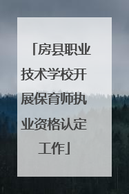 房县职业技术学校开展保育师执业资格认定工作