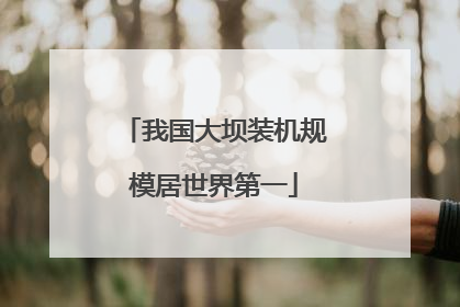 我国大坝装机规模居世界第一