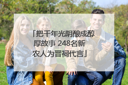 把千年光阴酿成醇厚故事 248名新农人为晋祠代言