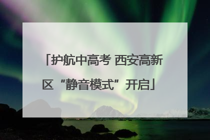 护航中高考 西安高新区“静音模式”开启