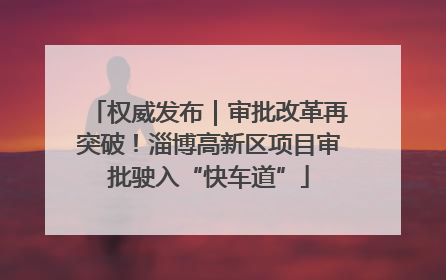 权威发布｜审批改革再突破！淄博高新区项目审批驶入“快车道”