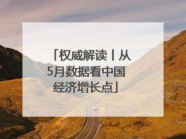 权威解读丨从5月数据看中国经济增长点
