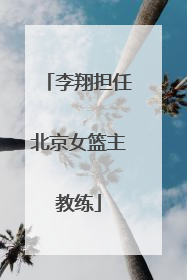 李翔担任北京女篮主教练