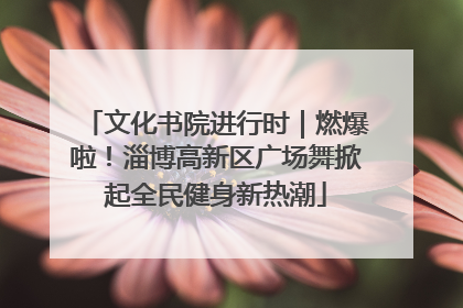 文化书院进行时｜燃爆啦！淄博高新区广场舞掀起全民健身新热潮
