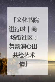 文化书院进行时｜商场街社区：舞韵润心田 共绘艺术情