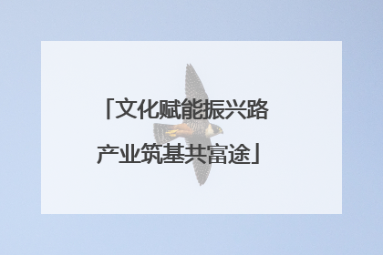文化赋能振兴路 产业筑基共富途