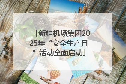 新疆机场集团2025年“安全生产月”活动全面启动