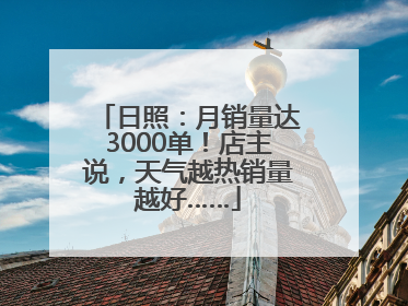 日照：月销量达3000单！店主说，天气越热销量越好……