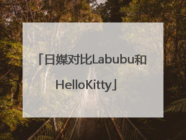 日媒对比Labubu和HelloKitty