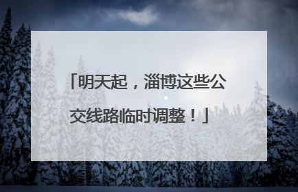 明天起，淄博这些公交线路临时调整！