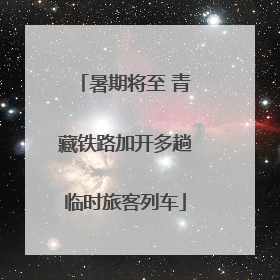 暑期将至 青藏铁路加开多趟临时旅客列车