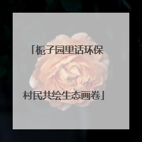 栀子园里话环保 村民共绘生态画卷