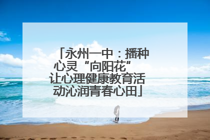 永州一中：播种心灵“向阳花” 让心理健康教育活动沁润青春心田