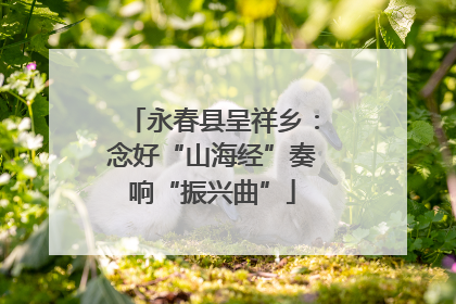 永春县呈祥乡：念好“山海经”奏响“振兴曲”