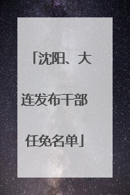 沈阳、大连发布干部任免名单