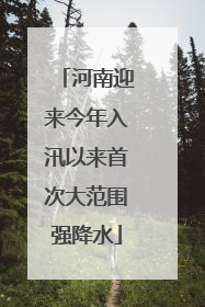 河南迎来今年入汛以来首次大范围强降水