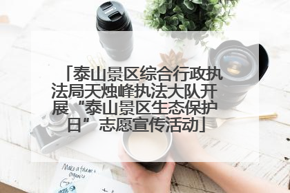 泰山景区综合行政执法局天烛峰执法大队开展“泰山景区生态保护日”志愿宣传活动