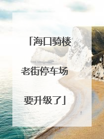 海口骑楼老街停车场要升级了