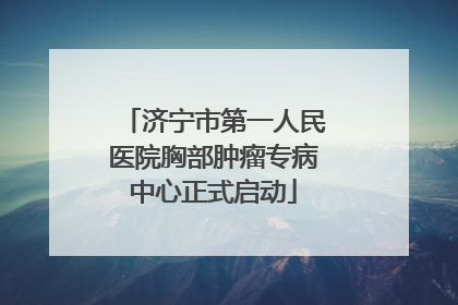 济宁市第一人民医院胸部肿瘤专病中心正式启动