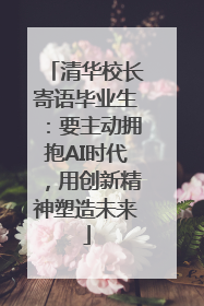 清华校长寄语毕业生：要主动拥抱AI时代，用创新精神塑造未来