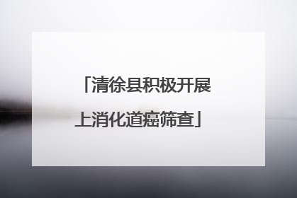 清徐县积极开展上消化道癌筛查