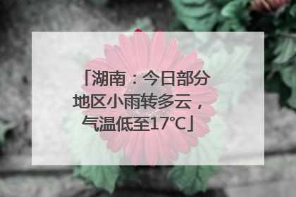湖南：今日部分地区小雨转多云，气温低至17℃