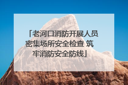 老河口消防开展人员密集场所安全检查 筑牢消防安全防线