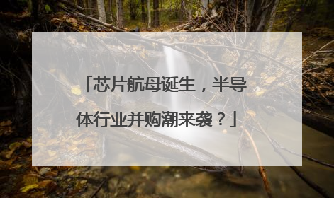芯片航母诞生，半导体行业并购潮来袭？