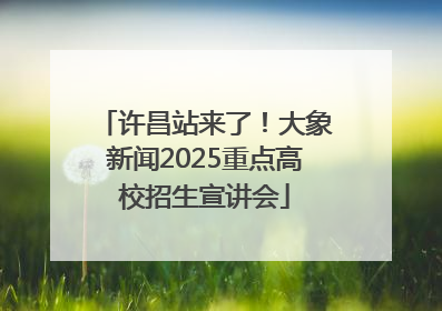 许昌站来了！大象新闻2025重点高校招生宣讲会