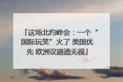 这场北约峰会：一个“国际玩笑”火了 美国优先 欧洲议题遭无视
