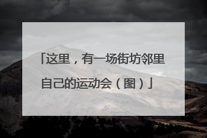这里，有一场街坊邻里自己的运动会（图）