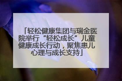 轻松健康集团与瑞金医院举行“轻松成长”儿童健康成长行动，聚焦患儿心理与成长支持