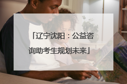辽宁沈阳：公益咨询助考生规划未来