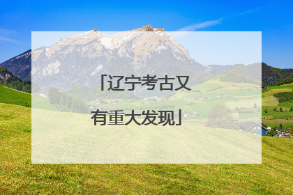 辽宁考古又有重大发现