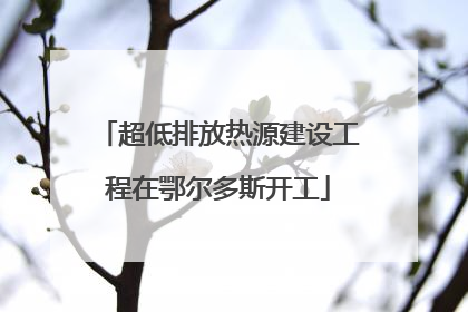 超低排放热源建设工程在鄂尔多斯开工