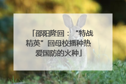邵阳隆回：“特战精英”回母校播种热爱国防的火种