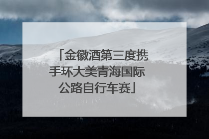 金徽酒第三度携手环大美青海国际公路自行车赛
