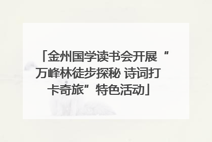 金州国学读书会开展“万峰林徒步探秘 诗词打卡奇旅”特色活动
