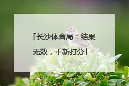 长沙体育局：结果无效，重新打分