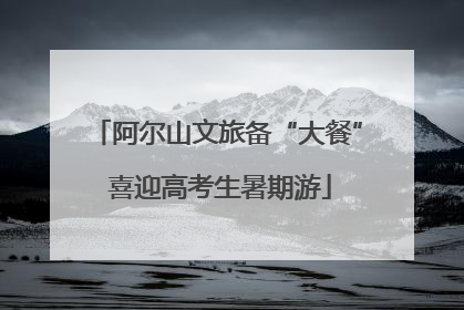 阿尔山文旅备“大餐” 喜迎高考生暑期游