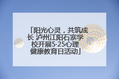 阳光心灵，共筑成长 泸州江阳石寨学校开展5·25心理健康教育日活动